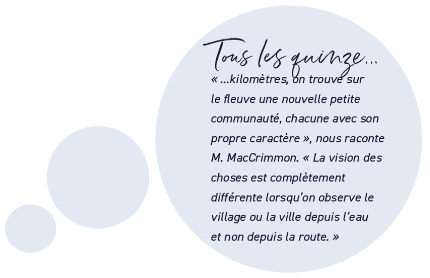 Tous les quinze kilomètres, on trouve sur le fleuve une nouvelle petite communauté, chacune avec son propre caractère.